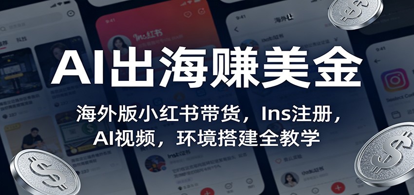 AI出海赚美金：海外版小红书带货，Ins注册，AI视频，环境搭建全教学-蚂蚁汇资源分享项目网