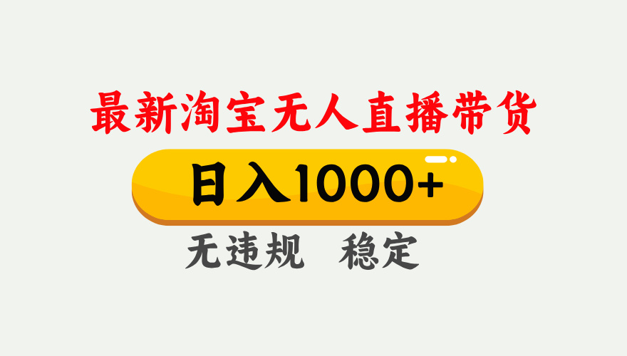 淘宝无人直播【最新】，独家技术，日入1000+，无违规无封号，可矩阵，长期稳定-蚂蚁汇资源分享项目网