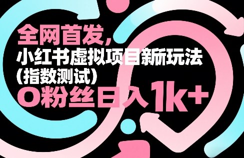 全网首发，小红书虚拟项目新玩法(指数测试)，0粉丝日入1k+，整个玩法完整拆解！-蚂蚁汇资源分享项目网