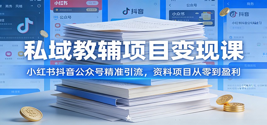 私域教辅项目变现课：小红书抖音公众号精准引流，资料项目从零到盈利-蚂蚁汇资源分享项目网