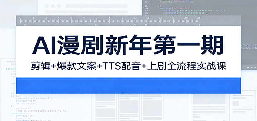 AI漫剧新年第一期：剪辑/爆款文案/TTS配音/上剧全流程实战课-蚂蚁汇资源分享项目网
