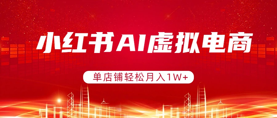 小红书AI虚拟电商，单店铺轻松月入1W+，可矩阵运营-蚂蚁汇资源分享项目网
