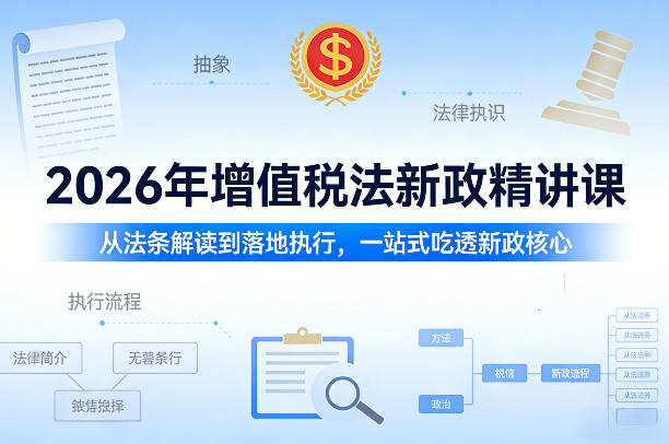 2026年增值税法新政精讲课，从法条解读到落地执行，一站式吃透新政核心-蚂蚁汇资源分享项目网