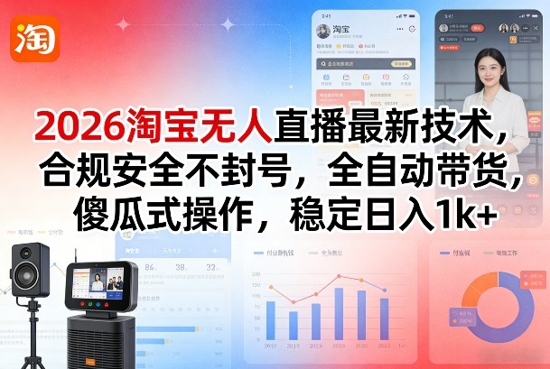 2026淘宝无人直播最新技术，合规安全不封号，全自动带货，傻瓜式操作，稳定日入1k+【揭秘】-蚂蚁汇资源分享项目网