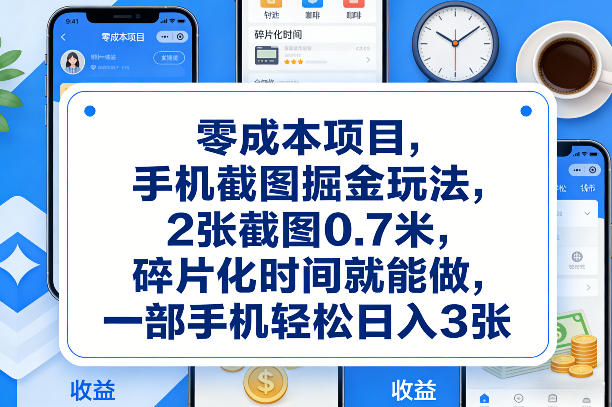 零成本项目，手机截图掘金玩法，2张截图0.7米，碎片化时间就能做，一部手机轻松日入3张【揭秘】-蚂蚁汇资源分享项目网