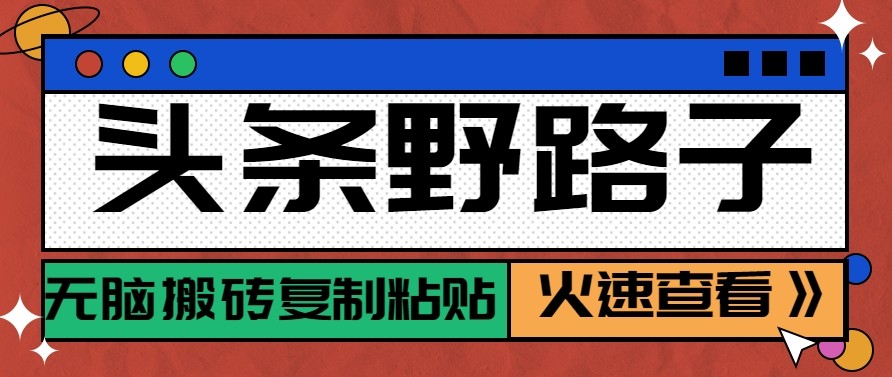 头条单账号日收益300+野路子玩法赛道，无脑搬砖复制粘贴，保姆级教程-蚂蚁汇资源分享项目网