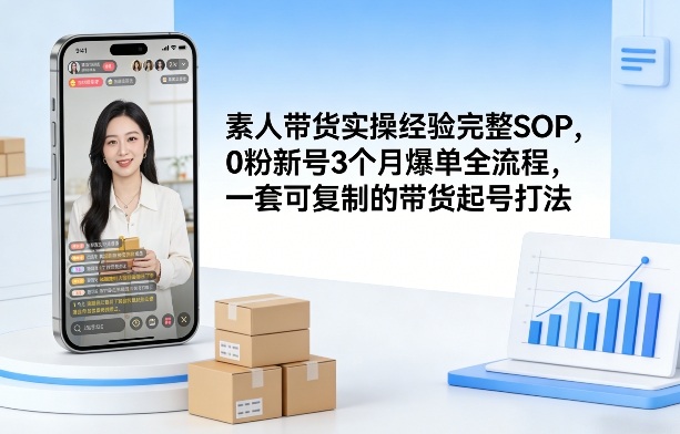 素人短视频带货实操经验完整SOP，0粉新号3个月爆单全流程，一套可复制的带货起号打法-蚂蚁汇资源分享项目网