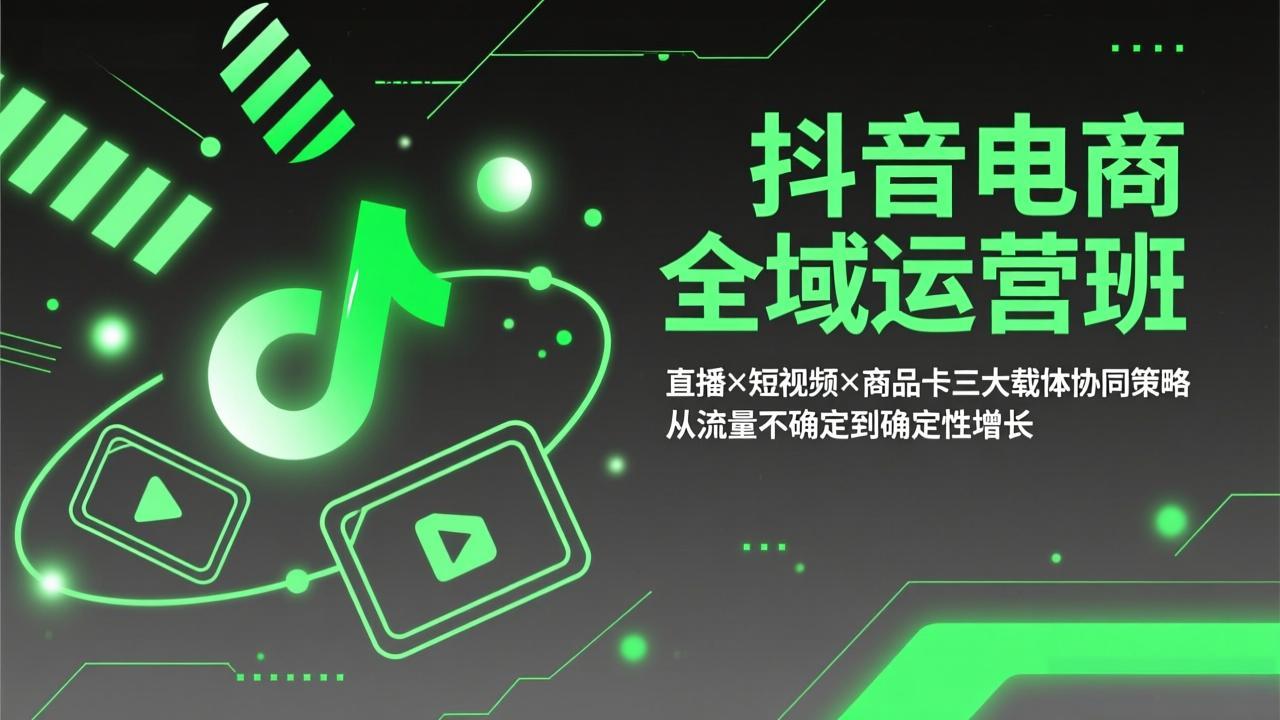 抖音电商全域运营班：直播×短视频×商品卡三大载体协同策略，从流量不确定到确定性增长-蚂蚁汇资源分享项目网