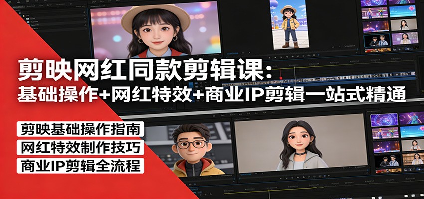 剪映网红同款剪辑：基础操作+网红特效+商业IP剪辑一站式精通-蚂蚁汇资源分享项目网
