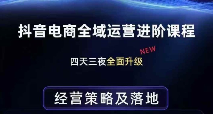 抖音电商全域运营进阶课程，经营策略及落地，全链路拆解直击底层逻辑-蚂蚁汇资源分享项目网