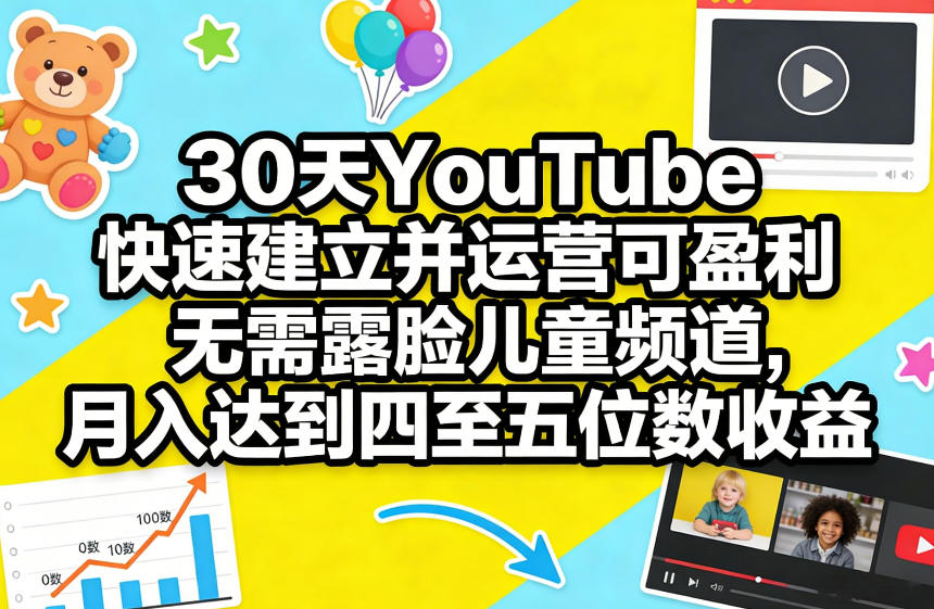 30天YouTube快速建立并运营可盈利无需露脸儿童频道，月入达到四至五位数收益-蚂蚁汇资源分享项目网