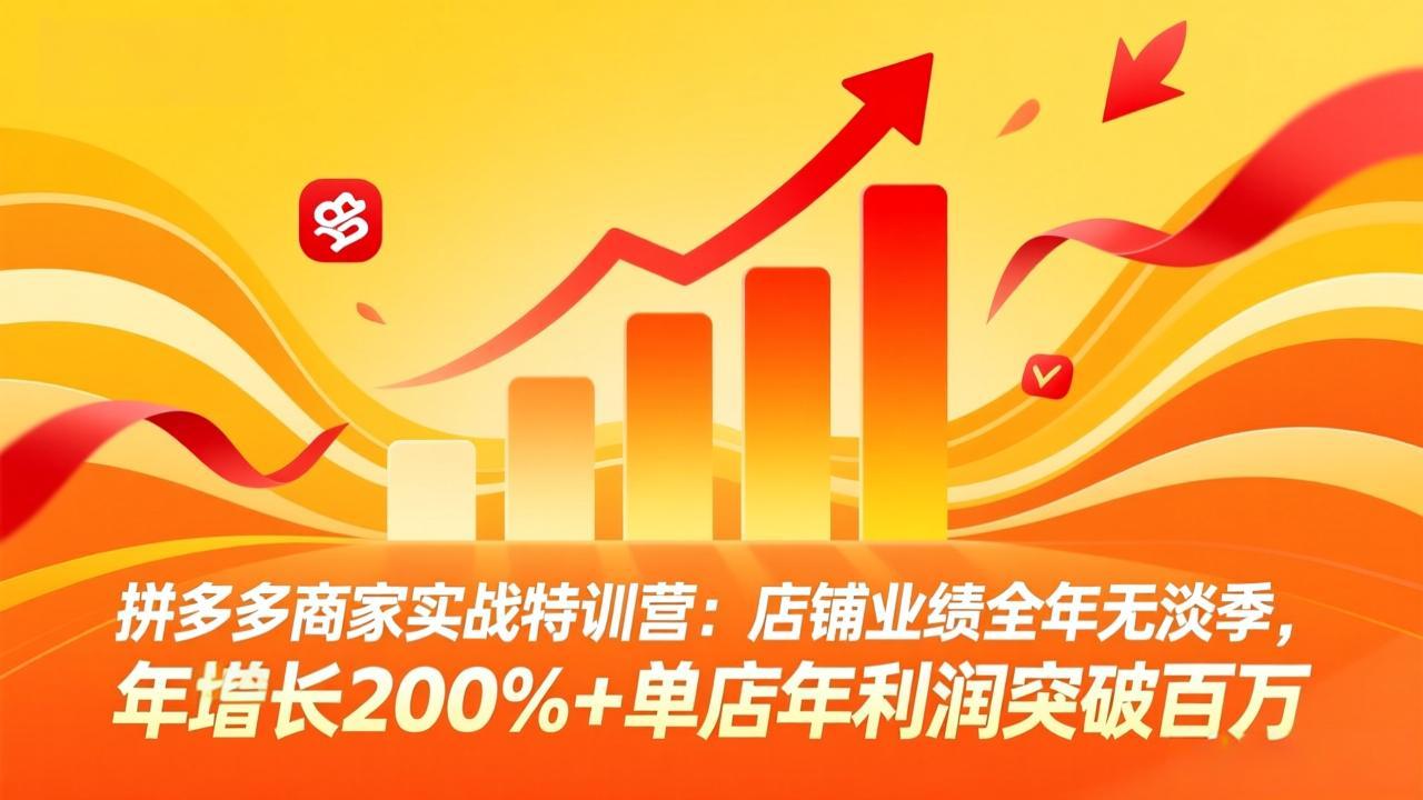 拼多多商家实战特训营：店铺业绩全年无淡季，年增长200%+单店年利润突破百万(26年3月更新-蚂蚁汇资源分享项目网