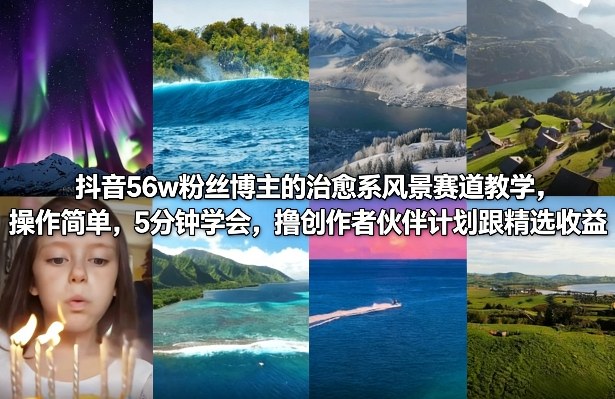 抖音56w粉丝博主的治愈系风景赛道教学，操作简单，5分钟学会，撸创作者伙伴计划跟精选收益-蚂蚁汇资源分享项目网
