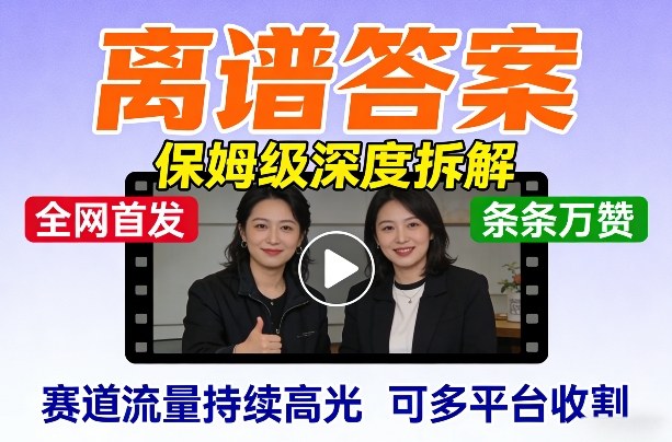 全网首发短视频【离谱答案】保姆级深度拆解，制作简单条条万赞，赛道流量持续高光，可多平台收割-蚂蚁汇资源分享项目网