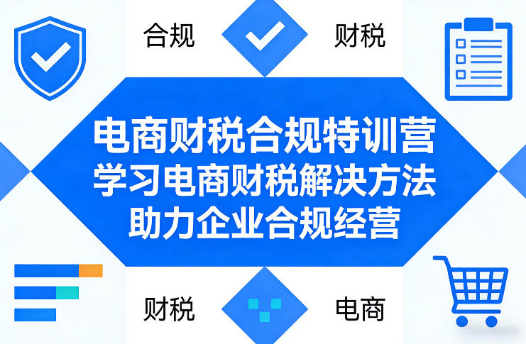 电商财税合规特训营，学习电商财税解决方法，助力企业合规经营-蚂蚁汇资源分享项目网