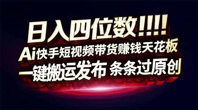 日入四位数！快手平台Ai全自动带货赚米，一刀不剪黑科技搬运，一键发布过原创-蚂蚁汇资源分享项目网