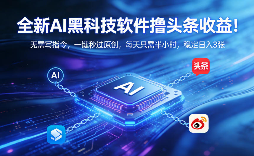 全新AI黑科技软件撸头条收益！无需写指令，一键秒过原创，每天只需半小时，稳定日入3张【揭秘】-蚂蚁汇资源分享项目网