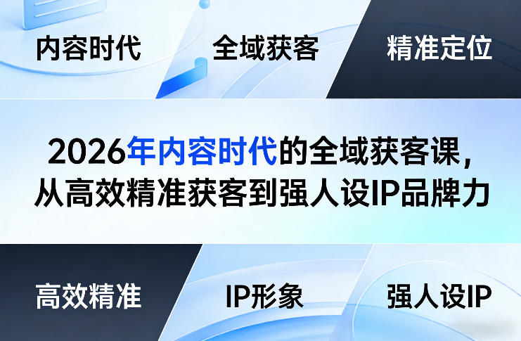 2026年内容时代的全域获客课，从高效精准获客到强人设IP品牌力-蚂蚁汇资源分享项目网
