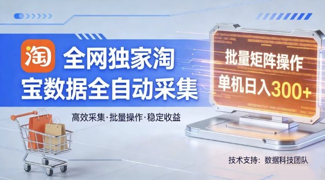 全网独家，淘宝数据全自动采集项目，批量可矩阵，单机轻松日入300【揭秘】-蚂蚁汇资源分享项目网