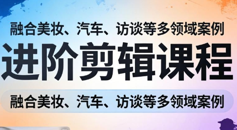 阿江老师·进阶剪辑课程多领域案例-蚂蚁汇资源分享项目网