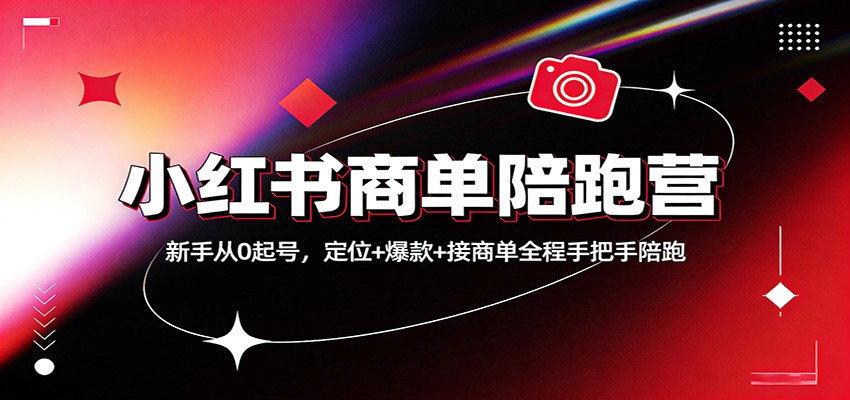 小红书商单陪跑营：新手从0起号，定位+爆款+接商单全程手把手陪跑-蚂蚁汇资源分享项目网