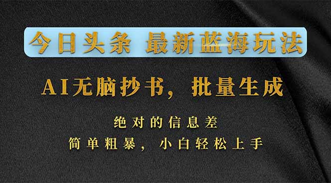 今日头条2026最新蓝海玩法，AI无脑抄书，批量生成，绝对的信息差，简单粗暴，小白轻松上手-蚂蚁汇资源分享项目网
