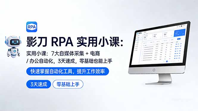 影刀 RPA 实用小课：7 大自媒体采集 + 电商 / 办公自动化，3 天速成，零基础也能上手-蚂蚁汇资源分享项目网