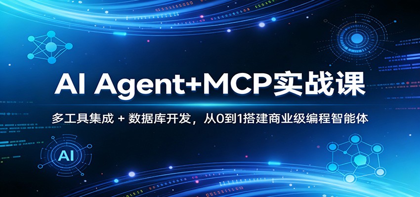 AI Agent+MCP实战课：多工具集成 + 数据库开发，从0到1搭建商业级编程智能体-蚂蚁汇资源分享项目网