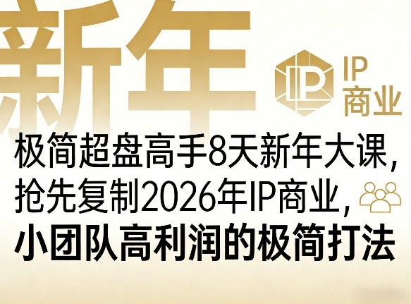 极简超盘高手8天新年大课(26年3月4-13日)，抢先复制2026年IP商业，小团队高利润的极简打法-蚂蚁汇资源分享项目网