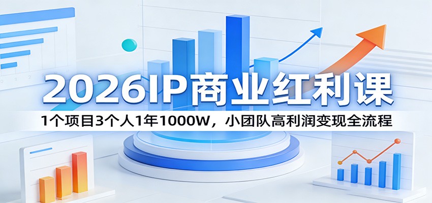 2026IP商业红利课：1个项目3个人1年1000W，小团队高利润变现全流程-蚂蚁汇资源分享项目网