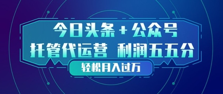 今日头条+公众号双重代运营模式，每天花费十分钟发布，单日稳定变现3张+【揭秘】-蚂蚁汇资源分享项目网