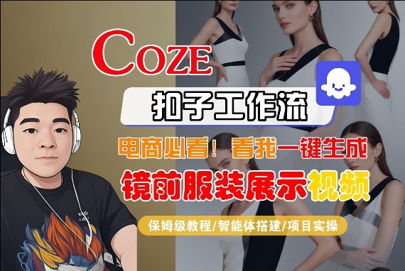 Coze智能体工作流一键生成“镜前服装展示“短视频，全流程保姆级教学-蚂蚁汇资源分享项目网