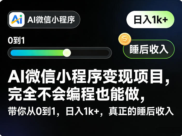 AI微信小程序变现项目，完全不会编程也能做，带你从0到1，日入1k+，真正的睡后收入-蚂蚁汇资源分享项目网