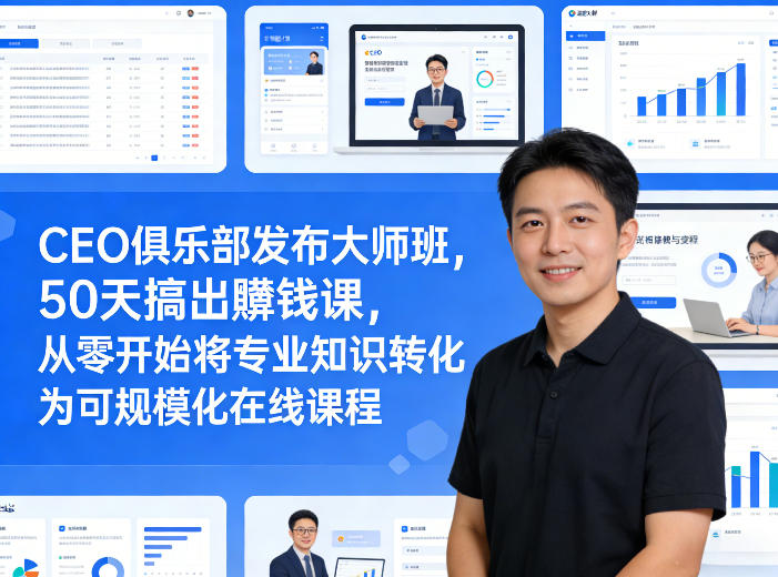 CEO俱乐部发布大师班，50天搞出賺钱课，从零开始将专业知识转化为可规模化在线课程-蚂蚁汇资源分享项目网