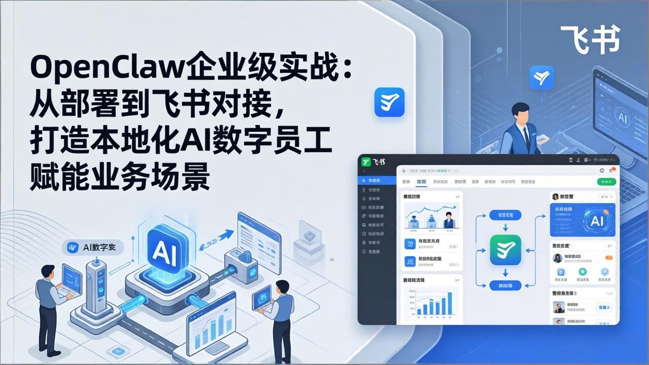 OpenClaw企业级实战：从部署到飞书对接，打造本地化AI数字员工赋能业务场景-蚂蚁汇资源分享项目网