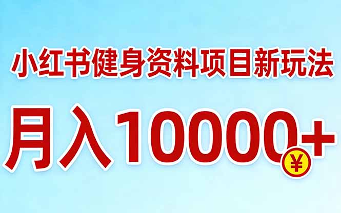 小红书健身资料项目最新玩法，月入10000＋，收益潜力可以无限放大-蚂蚁汇资源分享项目网
