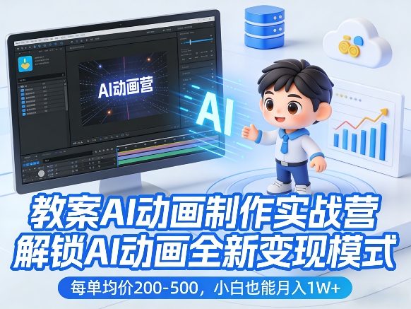 教案AI动画制作实战营，解锁AI动画全新变现模式，每单均价200-500，小白也能月入1W+-蚂蚁汇资源分享项目网