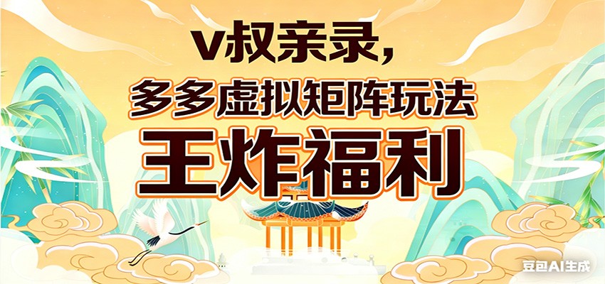 v叔亲录，多多虚拟矩阵玩法，王炸福利限时领取-蚂蚁汇资源分享项目网