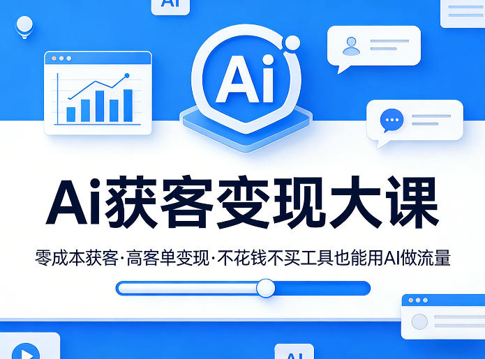 Ai获客变现大课，零成本获客，高客单变现，不花钱不买工具也能用AI做流量-蚂蚁汇资源分享项目网