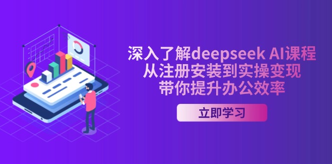 深入了解deepseek AI课程，从注册安装到实操变现，带你提升办公效率-蚂蚁汇资源分享项目网