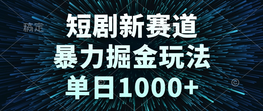短剧新赛道，暴力掘金玩法，单日1000+-蚂蚁汇资源分享项目网