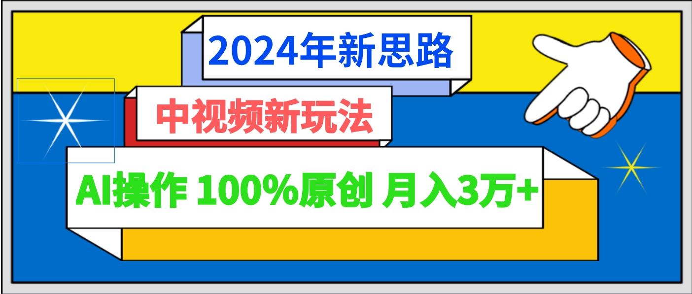2024年新思路 中视频新玩法AI操作 100%原创月入3万+-蚂蚁汇资源分享项目网