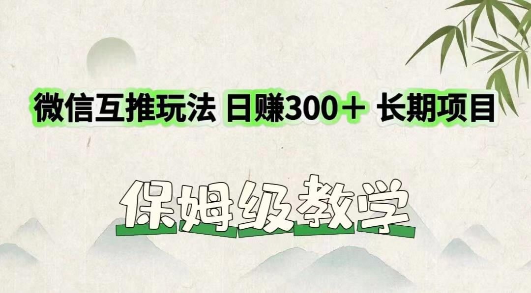 微信互推玩法 日赚300+长期项目 保姆级教学-蚂蚁汇资源分享项目网