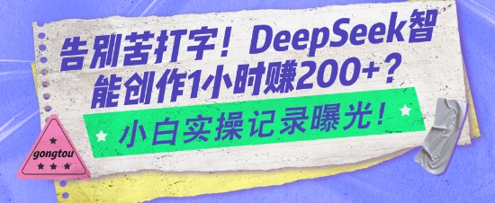 告别苦打字！DeepSeek智能创作1小时入2张？小白实操记录曝光-蚂蚁汇资源分享项目网