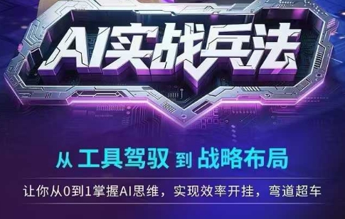 AI实战兵法，从工具驾驭到战略布局，​从0~1掌握ai思维，实现效率，开挂弯道超车-蚂蚁汇资源分享项目网