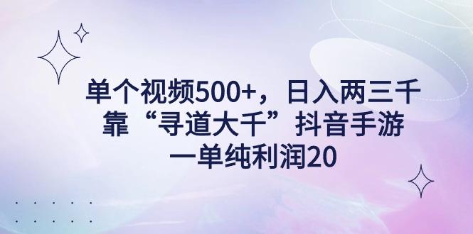 单个视频500+，日入两三千轻轻松松，靠“寻道大千”抖音手游，一单纯利…-蚂蚁汇资源分享项目网