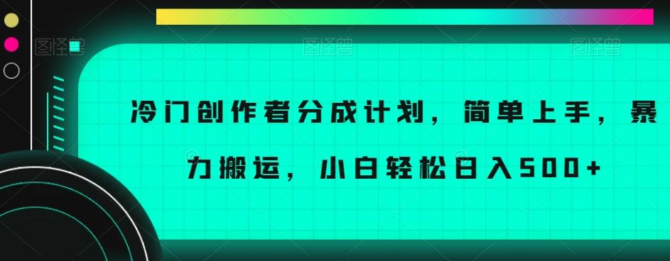 冷门创作者分成计划，简单上手，暴力搬运，小白轻松日入500+【揭秘】-蚂蚁汇资源分享项目网