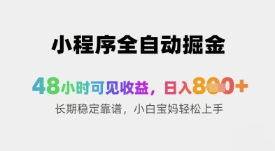 小程序全自动掘金，48小时可见收益，日入8张+长期稳定靠谱，小白宝妈轻松上手【揭秘】-蚂蚁汇资源分享项目网