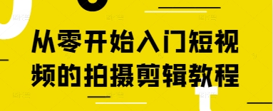 从零开始入门短视频的拍摄剪辑教程-蚂蚁汇资源分享项目网