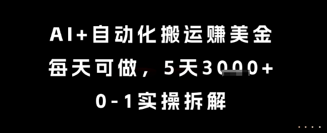 AI+自动化搬运挣美金，每天可做，5天3k+，0-1实操拆解【揭秘】-蚂蚁汇资源分享项目网